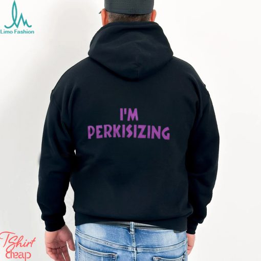 I’m Perkisizing Shirt