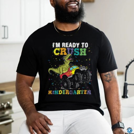 I’m Ready To Crush Kindergarten T Rex Monster shirt