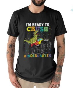 I'm Ready To Crush Kindergarten T Rex Monster shirt