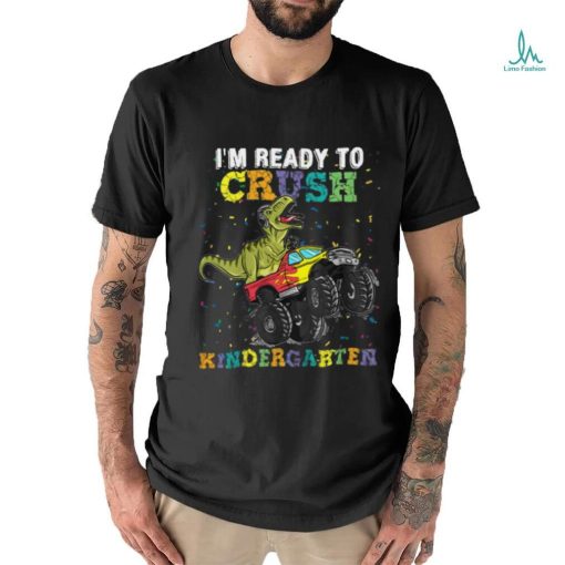 I’m Ready To Crush Kindergarten T Rex Monster shirt