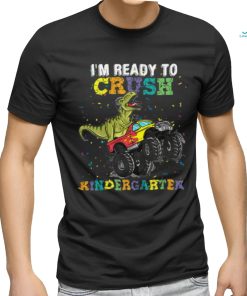 I'm Ready To Crush Kindergarten T Rex Monster shirt