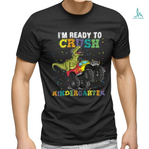 I’m Ready To Crush Kindergarten T Rex Monster shirt