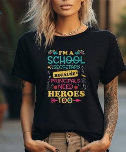 Im School Secretary Because Principals Need Heroes Too Staff T Shirt