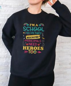Im School Secretary Because Principals Need Heroes Too Staff T Shirt