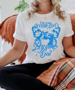 I'm Your Dream Girl's Dream Girl Shirt