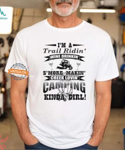 I’m a trail ridin’ wine drinkin’ s’more makin’ creek lovin’ camping kinda girl shirt