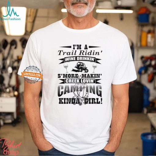 I’m a trail ridin’ wine drinkin’ s’more makin’ creek lovin’ camping kinda girl shirt