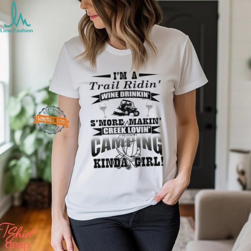 I’m a trail ridin’ wine drinkin’ s’more makin’ creek lovin’ camping kinda girl shirt