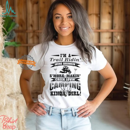 I’m a trail ridin’ wine drinkin’ s’more makin’ creek lovin’ camping kinda girl shirt