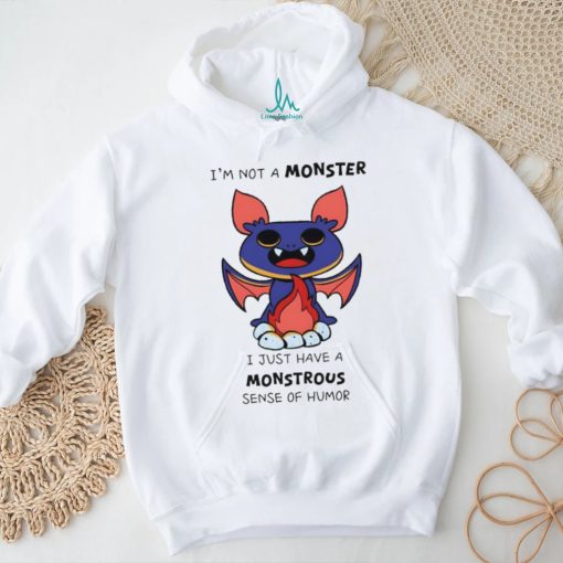 I’m not a monster I just have a monstrous sense of humor shirt