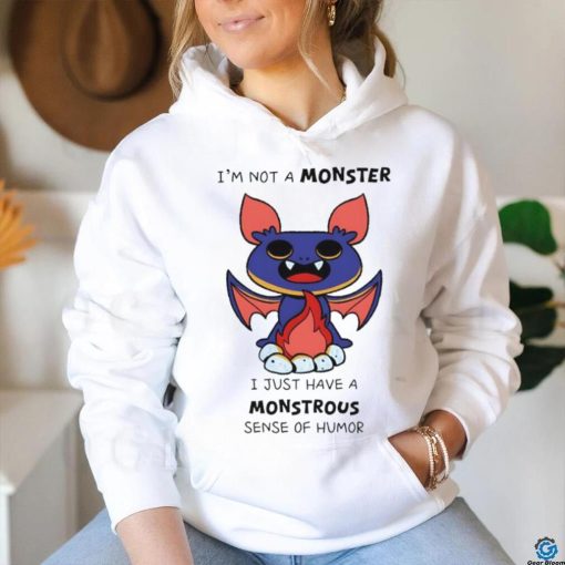 I’m not a monster I just have a monstrous sense of humor shirt