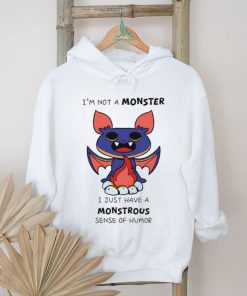 I’m not a monster I just have a monstrous sense of humor shirt