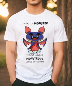 I’m not a monster I just have a monstrous sense of humor shirt