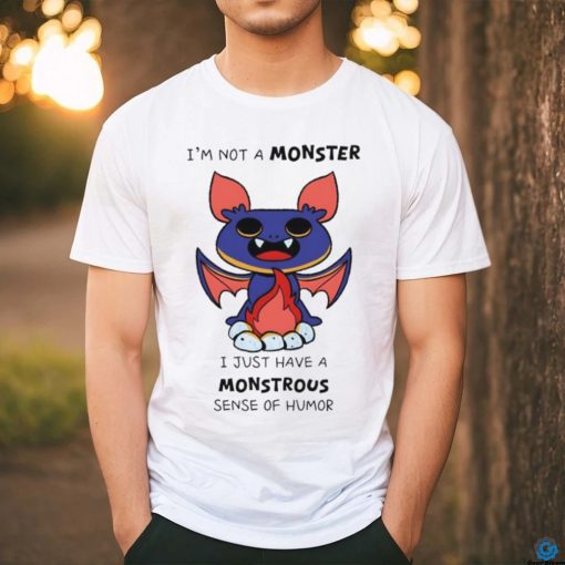 I’m not a monster I just have a monstrous sense of humor shirt