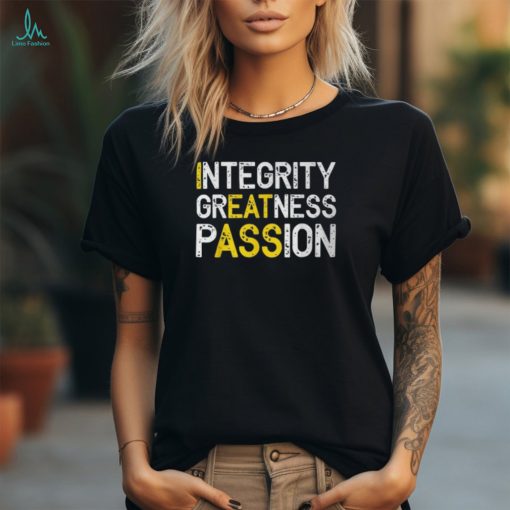 Integrity Greatness Passion T Shirt