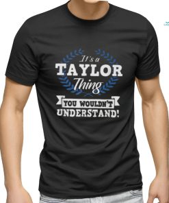 It’s A Taylor Thing You Wouldn’t Understand Name Shirt