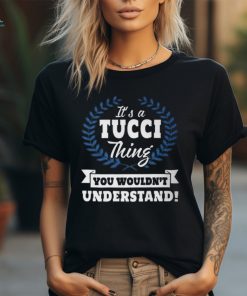 Its A Tucci Thing You Wouldnt Understand Tucci For Tucci A Unisex T Shirt