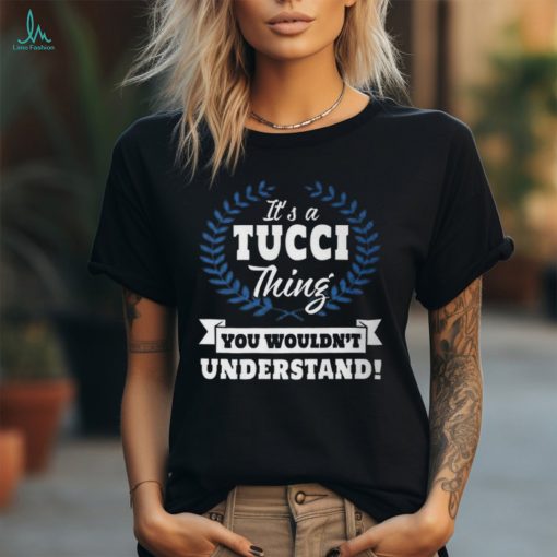 Its A Tucci Thing You Wouldnt Understand Tucci For Tucci A Unisex T Shirt