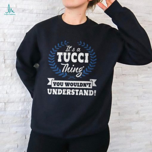 Its A Tucci Thing You Wouldnt Understand Tucci For Tucci A Unisex T Shirt