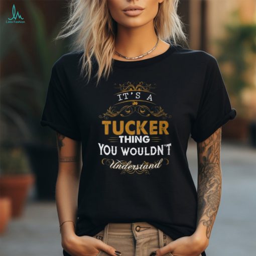 Its A Tucker Thing You Wouldnt Understand Tucker Shirt