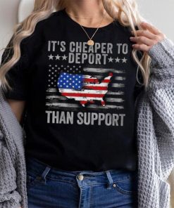 It's Cheaper To Deport Than Support T Shirt