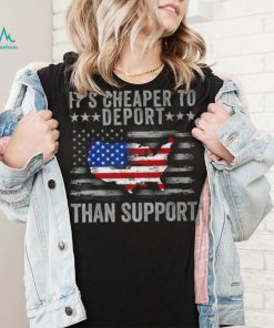 It's Cheaper To Deport Than Support T Shirt