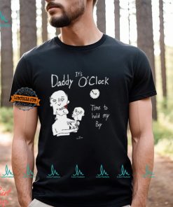 It's Daddy O'clock Time To Hold My Boy Shirt