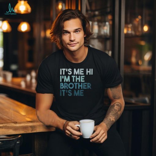 Its Me Hi Im The Brother Its Me Daddy Dad Brother T Shirt