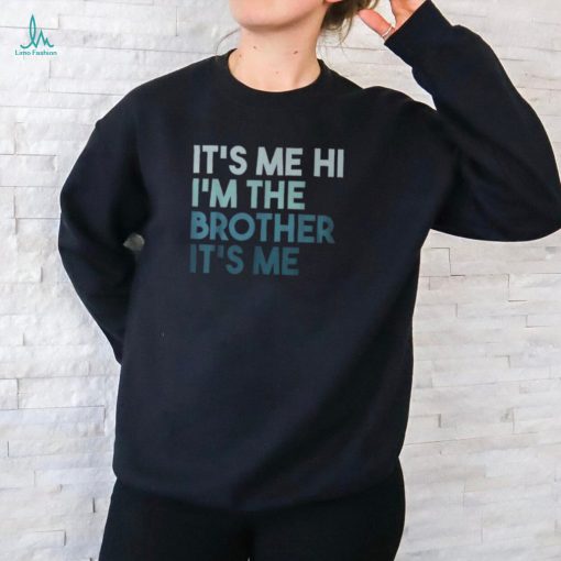 Its Me Hi Im The Brother Its Me Daddy Dad Brother T Shirt