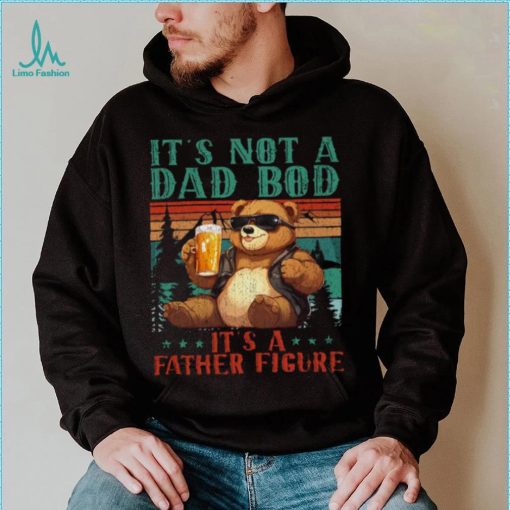 It’s Not A Dad Bod It’s Father Figure Funny Bear Beer Lovers T shirt