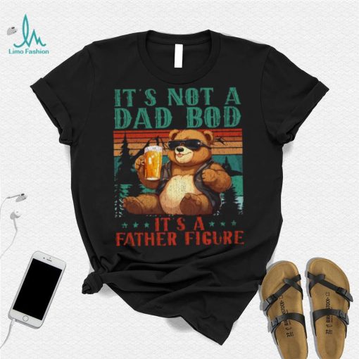 It’s Not A Dad Bod It’s Father Figure Funny Bear Beer Lovers T shirt