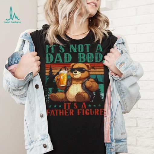 It’s Not A Dad Bod It’s Father Figure Funny Bear Beer Lovers T shirt