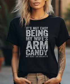 It's Not Easy Being My Wife's Arm Candy Men's T shirt