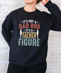 It's not a Dad Bod It's a Father Figure T shirt