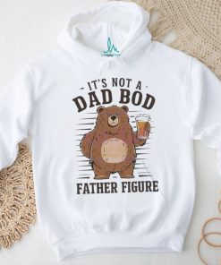 Its not a dad bod father figure 2024 shirt