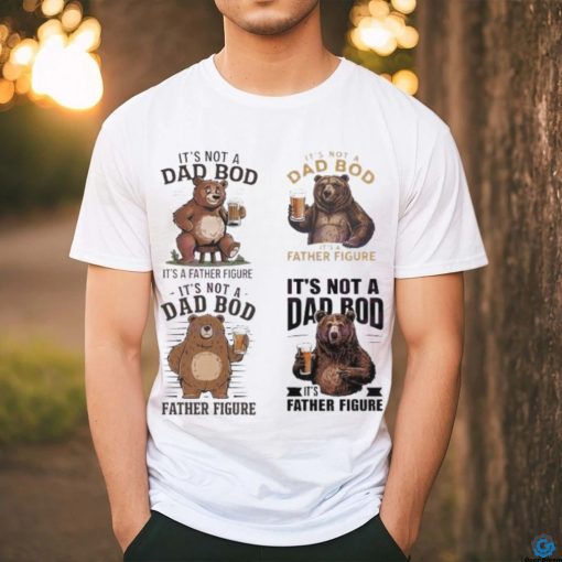 Its not a dad bod its a father figure 2024 shirt