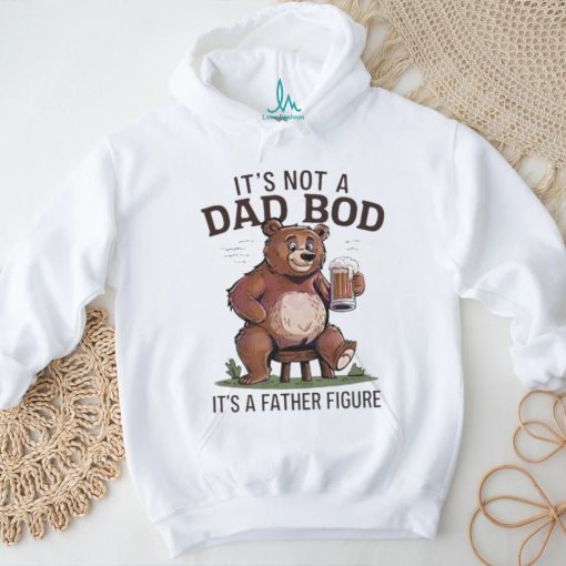 Its not a dad bod its a father figure beer bear 2024 shirt