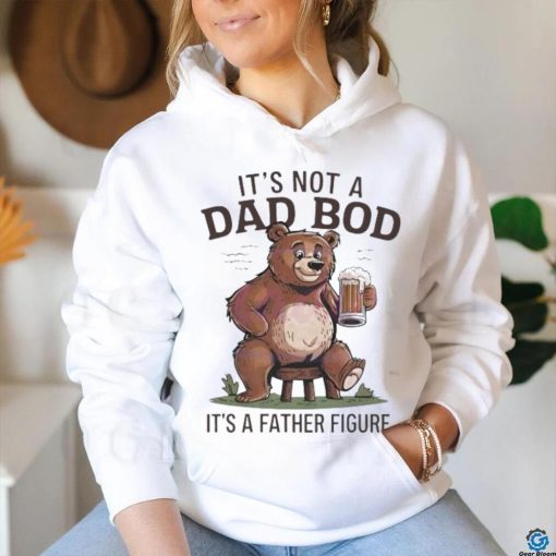 Its not a dad bod its a father figure beer bear 2024 shirt