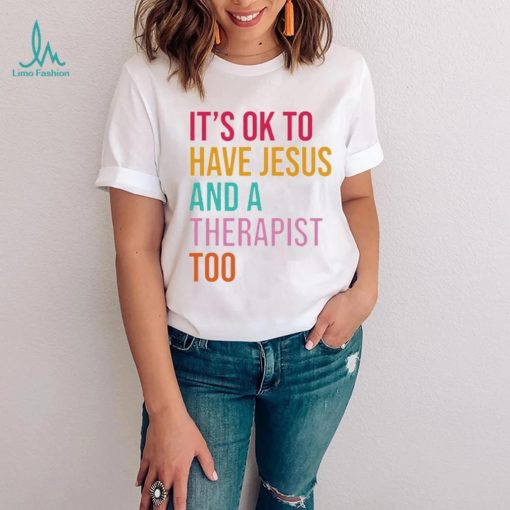 It’s ok to have Jesus and a therapist too shirt