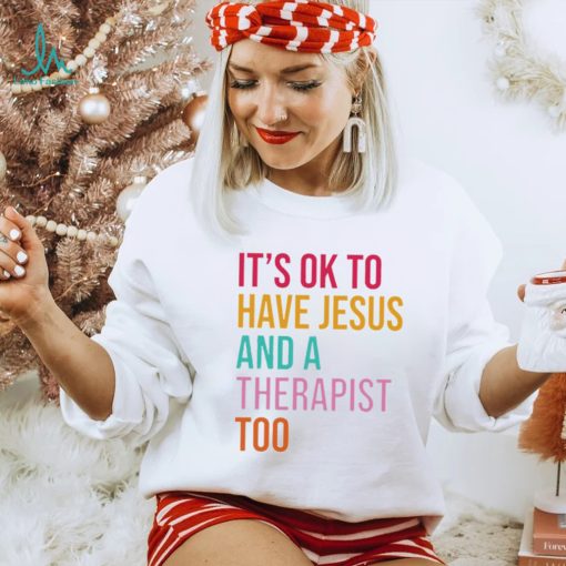 It’s ok to have Jesus and a therapist too shirt