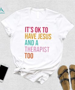It’s ok to have Jesus and a therapist too shirt