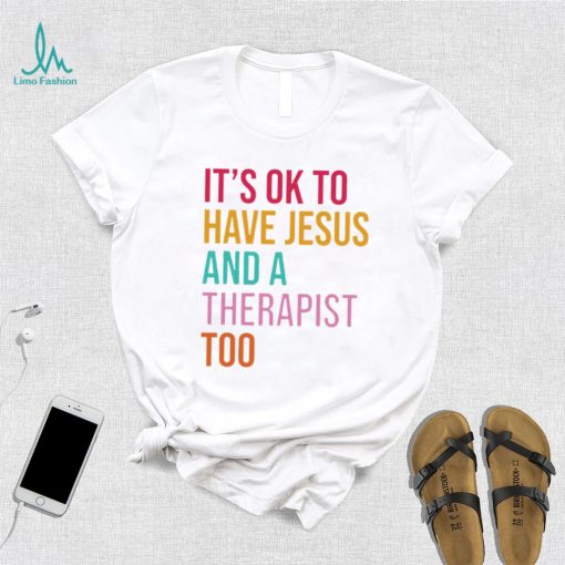 It’s ok to have Jesus and a therapist too shirt
