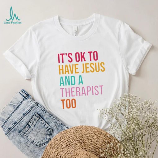 It’s ok to have Jesus and a therapist too shirt