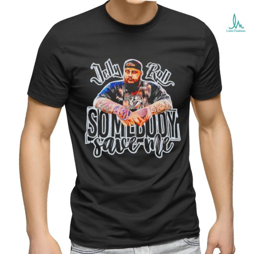 Jelly Roll somebody save me shirt