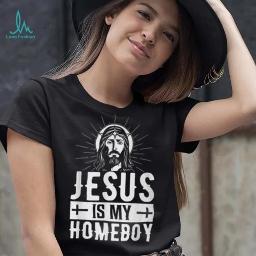 Jesus Is My Homeboy I Jesus T Shirt