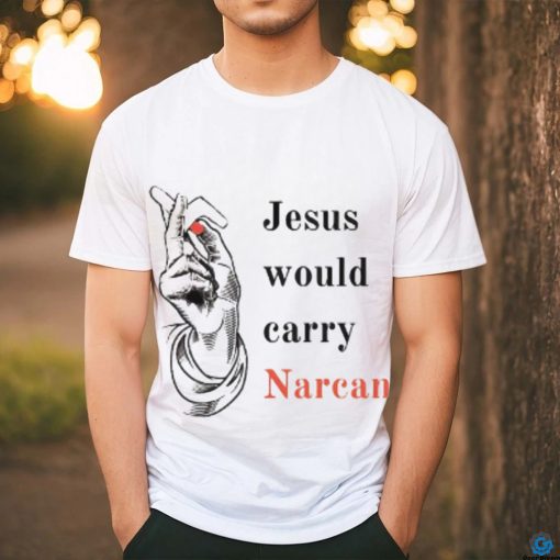 Jesus would carry narcan shirt