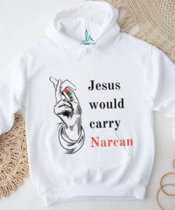 Jesus would carry narcan shirt