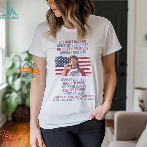 Joe Dirt you don’t have No whistlin’ bungholes T Shirt