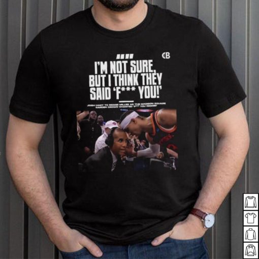 Josh hart to reggie miller as the madison I’m not sure but I think they said fuck you shirt