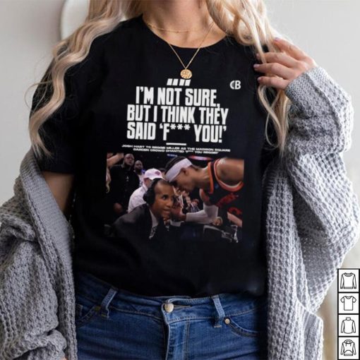 Josh hart to reggie miller as the madison I’m not sure but I think they said fuck you shirt